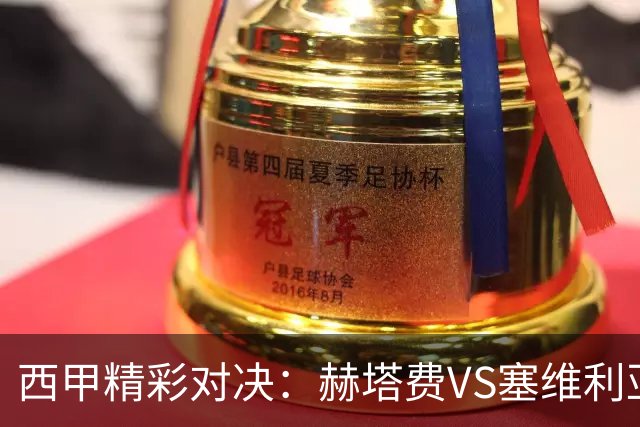 西甲精彩对决：赫塔费VS塞维利亚，谁会笑到最后？