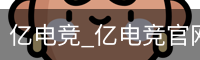 亿电竞_亿电竞官网入口_亿电竞平台